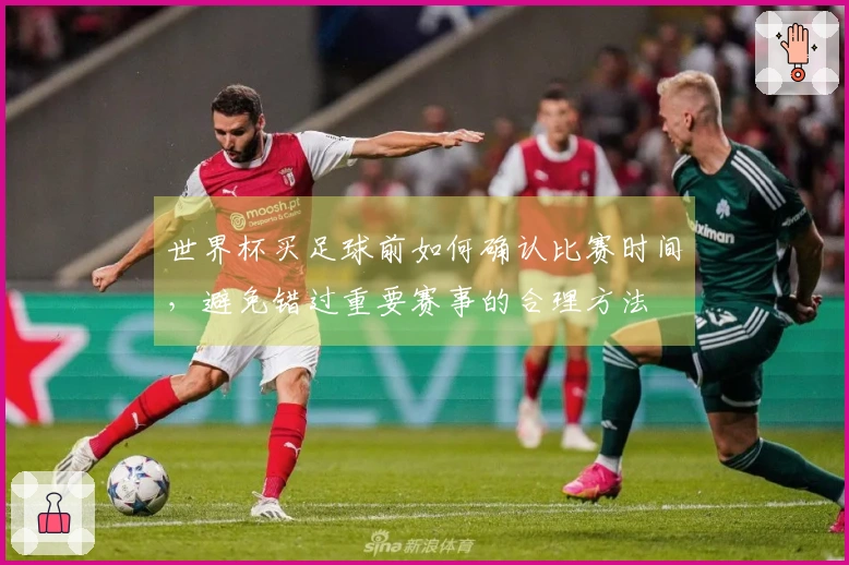 世界杯买足球前如何确认比赛时间，避免错过重要赛事的合理方法