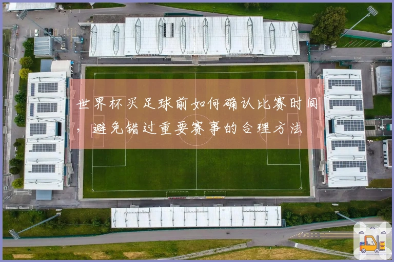 世界杯买足球前如何确认比赛时间，避免错过重要赛事的合理方法
