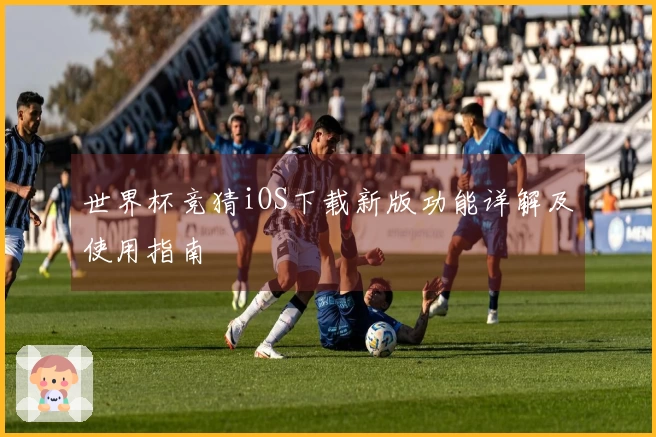 世界杯竞猜iOS下载新版功能详解及使用指南